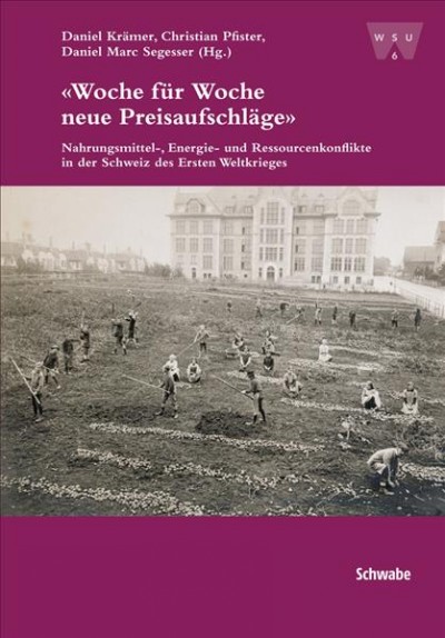 Woche Fur Woche Neue Preisaufschlage: Nahrungsmittel-, Energie- Und Ressourcenkonflikte in Der Schweiz Des Ersten  Weltkrieges 2nd ed.