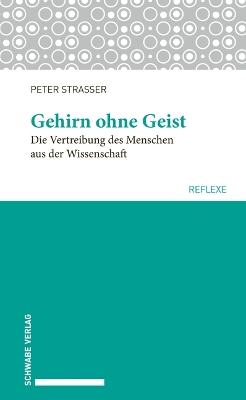 Gehirn ohne Geist: Die Vertreibung des Menschen aus der Wissenschaft