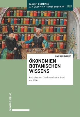 Ã–konomien botanischen Wissens: Praktiken der Gelehrsamkeit in Basel um 1600