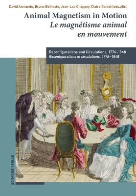 Animal Magnetism in Motion / Le Magnetisme Animal En Mouvement: Reconfigurations and Circulations, 1776-1848 / Reconfigurations Et  Circulations, 1776-1848 Bilingual edition