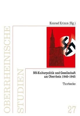 NS-Kulturpolitik Und Gesellschaft Am Oberrhein 1940-1945: Oberrheinische Studien, Band 27, Herausgegeben Von Der Arbeitsgemeinschaft  Fur Geschichtliche Landeskunde Am Oberrhein E.V.