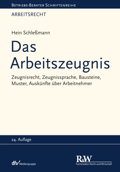 Das Arbeitszeugnis: Zeugnisrecht, Zeugnissprache, Bausteine, Muster, Auskunfte uber Arbeitnehmer