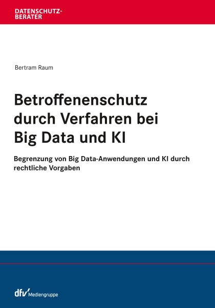Betroffenenschutz durch Verfahren bei Big Data und KI: Begrenzung von Big Data-Anwendung und KI durch rechtliche Vorgaben