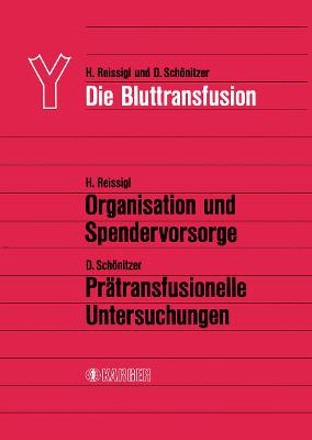 Die Bluttransfusion: I. Teil: H. Reissigl: Organisation und Spendervorsorge. II. Teil: D.  Schönitzer: Prätransfusionelle Untersuchungen
