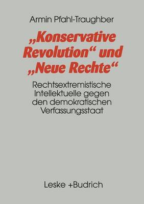 Konservative Revolution und Neue Rechte: Rechtsextremistische Intellektuelle gegen den demokratischen Verfassungsstaat
