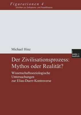 Der Zivilisationsprozess: Mythos oder RealitÃ¤t?: Wissenschaftssoziologische Untersuchungen zur Elias-Duerr-Kontroverse