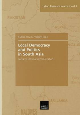 Local Democracy and Politics in South Asia: Towards internal decolonization? 2003 ed.