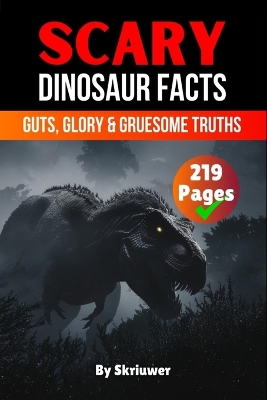 Scary Dinosaur Facts: Guts, Glory & Gruesome Truths