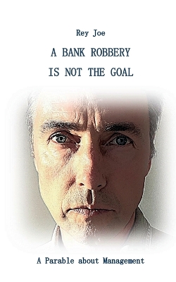 Bank robbery is not the Goal: A Parable about Management