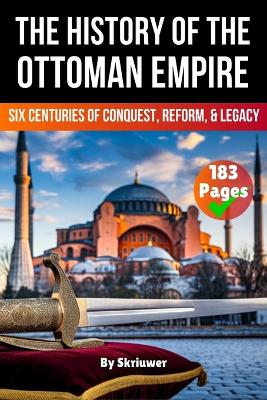 History of The Ottoman Empire: Six Centuries of Conquest, Reform, and Legacy