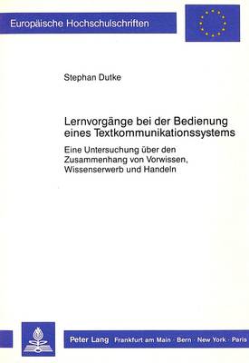 Lernvorgaenge Bei Der Bedienung Eines Textkommunikationssystems: Eine Untersuchung Ueber Den Zusammenhang Von Vorwissen, Wissenserwerb Und  Handeln