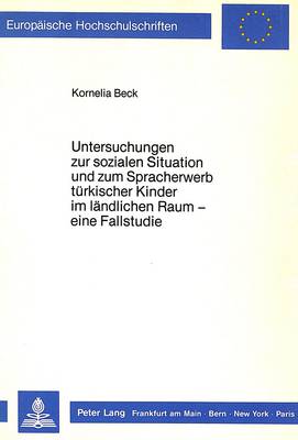 Untersuchungen Zur Sozialen Situation Und Zum Spracherwerb Tuerkischer  Kinder Im Laendlichen Raum -: Eine Fallstudie