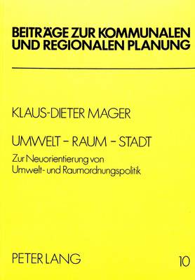 Umwelt - Raum - Stadt: Zur Neuorientierung Von Umwelt- Und Raumordnungspolitik