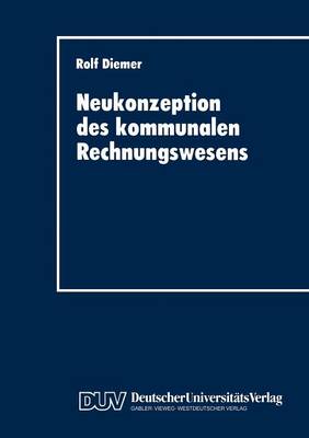 Neukonzeption des kommunalen Rechnungswesens: Vergleich des betriebswirtschaftlichen Gestaltungspotentials von Doppik und Kameralistik