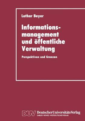 Informationsmanagement und Ã¶ffentliche Verwaltung: Perspektiven und Grenzen
