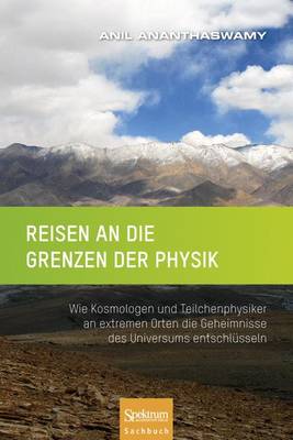 Reisen an Die Grenzen Der Physik: Wie Kosmologen Und Teilchenphysiker an Extremen Orten Die Geheimnisse Des  Universums Entschlüsseln 2012 ed.