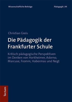 Die Padagogik Der Frankfurter Schule: Kritisch Padagogische Perspektiven Im Denken Von Horkheimer, Adorno,  Marcuse, Fromm, Habermas Und Negt