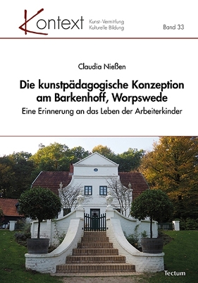 Die kunstpÃ¤dagogische Konzeption am Barkenhoff, Worpswede: Eine Erinnerung an das Leben der Arbeiterkinder