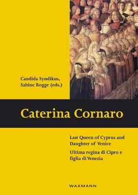 Caterina Cornaro: Last Queen of Cyprus and Daughter of Venice. Ultima Regina Di Cipro e Figlia  Di Venezia