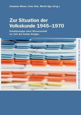 Zur Situation der Volkskunde 1945-1970: Orientierungen einer Wissenschaft zur Zeit des Kalten Krieges