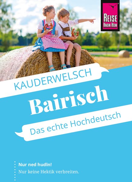 Reise Know-How SprachfÃ¼hrer Bairisch - Das echte Hochdeutsch: Kauderwelsch-Band 106