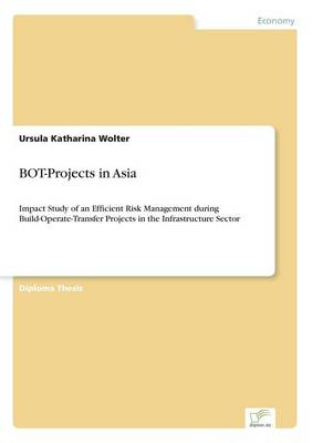BOT-Projects in Asia: Impact Study of an Efficient Risk Management during Build-Operate-Transfer  Projects in the Infrastructure Sector