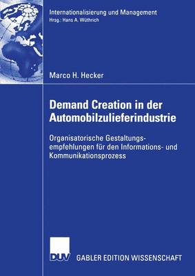 Demand Creation in der Automobilzulieferindustrie: Organisatorische Gestaltungsempfehlungen fur den Informations- und Kommunikationsprozess