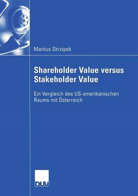 Shareholder Value versus Stakeholder Value: Ein Vergleich des US-amerikanischen Raums mit Osterreich