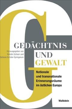 GedÃ¤chtnis und Gewalt: Nationale und transnationale Erinnerungsraume im ostlichen Europa