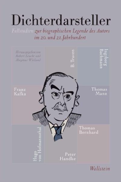 Dichterdarsteller: Fallstudien zur biographischen Legende des Autors im 20. und 21. Jahrhundert