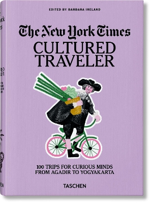 New York Times. Cultured Traveler. 100 Trips for Curious Minds from Agadir  to Yogyakarta