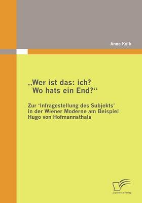 Wer ist das: ich? Wo hats ein End? Zur 'Infragestellung des Subjekts‛ in der Wiener  Moderne am Beispiel Hugo von Hofmannsthals: Ein Forschungsüberblick