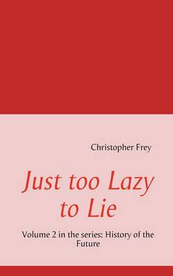 Just too Lazy to Lie: Volume 2 in the series: History of the Future