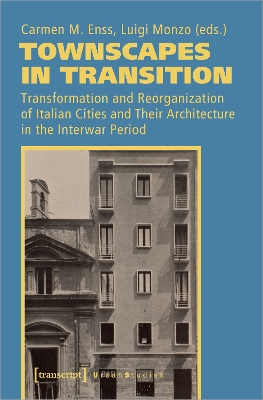 Townscapes in Transition  Transformation and Reorganization of Italian  Cities and Their Architecture in the Interwar Period
