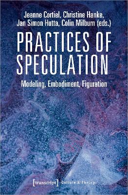 Practices of Speculation  Modeling, Embodiment, Figuration