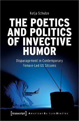 Poetics and Politics of Invective Humor: Disparagement in Contemporary Female-Led US Sitcoms