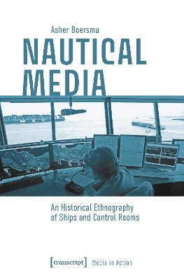 Nautical Media: An Historical Ethnography of Ships and Control Rooms