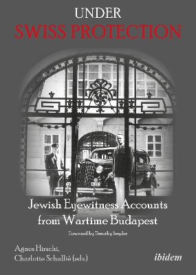 Under Swiss Protection: Jewish Eyewitness Accounts from Wartime Budapest New edition