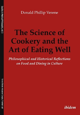 Science of Cookery and the Art of Eating Well: Philosophical and Historical Reflections on Food and Dining in Culture New edition