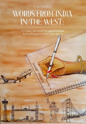 Words from India in the West: A Critical Approach to Select Writings by the  Diasporic Indian Litterateurs: A Critical Approach to Select Writings by the Diasporic Indian Litterateurs New edition