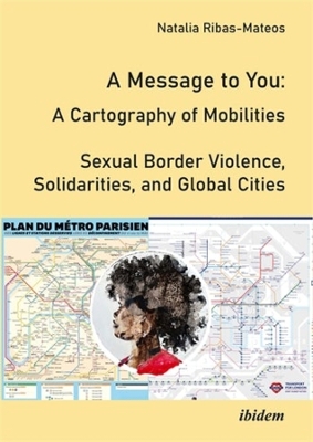 Message to You: A Cartography of Mobilities - Sexual Border Violence, Solidarities and  Global Cities