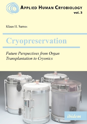 Cryopreservation: Future Perspectives from Organ Transplantation to Cryonics: Future Perspectives from Organ Transplantation to Cryonics Paperback original