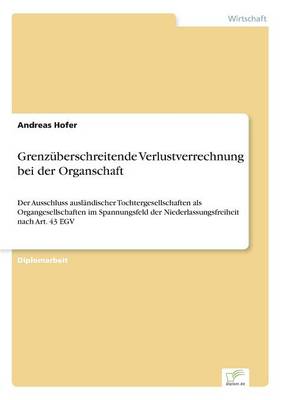 Grenzüberschreitende Verlustverrechnung bei der Organschaft: Der Ausschluss ausländischer Tochtergesellschaften als Organgesellschaften  im Spannungsfeld der Niederlassungsfreiheit nach Art. 43 EGV