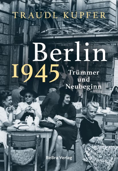 Berlin 1945: Trummer und Neubeginn