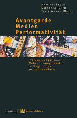 Avantgarde - Medien - PerformativitÃ¤t: Inszenierungs- und Wahrnehmungsmuster zu Beginn des 20. Jahrhunderts