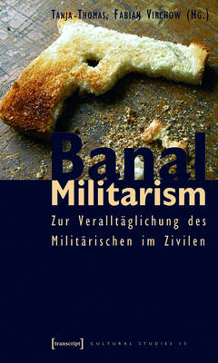 Banal Militarism: Zur Veralltaglichung des Militarischen im Zivilen
