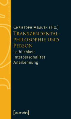 Transzendentalphilosophie und Person: Leiblichkeit - Interpersonalitat - Anerkennung