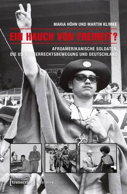 Ein Hauch von Freiheit?: Afroamerikanische Soldaten, die US-Burgerrechtsbewegung und Deutschland