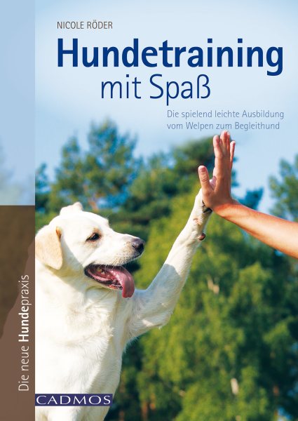 Hundetraining mit SpaÃŸ: Die vielversprechende Ausbildung vom Welpen zum Begleithund