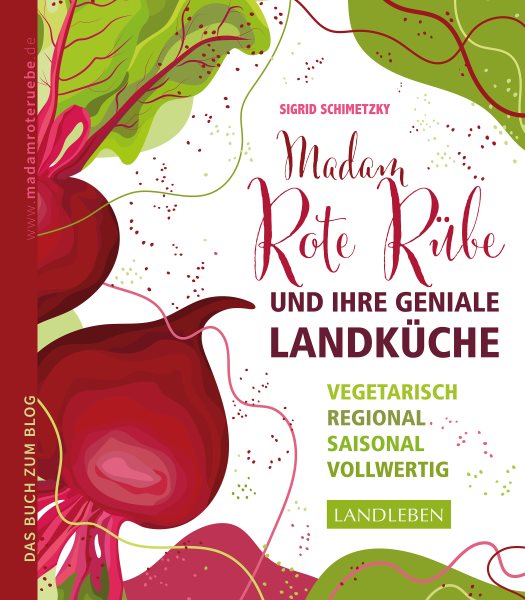 Madam Rote RÃ¼be und ihre geniale LandkÃ¼che: Vegetarisch - regional - saisonal - vollwertig